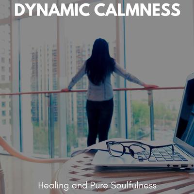 Dynamic Calmness - Healing and Pure Soulfulness's cover