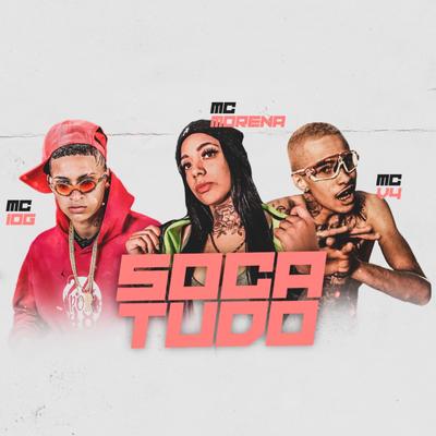 Soca Tudo By Mc V4, MC 10G, Mc Morena's cover