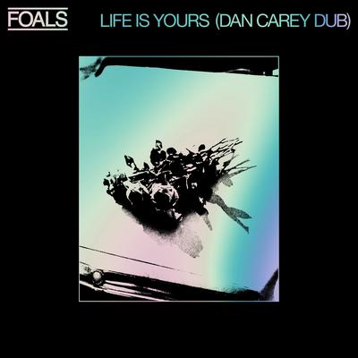 Life Is Yours (Dan Carey Dub) By Foals's cover