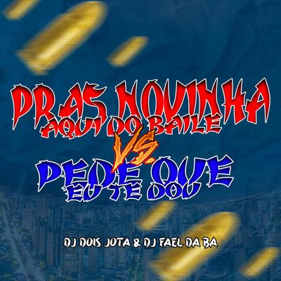 PRAS NOVINHA AQUI DO BAILE VS PEDE QUE EU TE DOU By DJ DOIS JOTA, DJ FAEL DA BA's cover