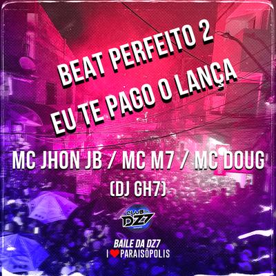 Beat Perfeito 2 - Eu Te Pago o Lança By MC John JB, MC M7, Mc Doug, DJ GH7's cover