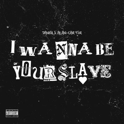 I WANNA BE YOUR SLAVE By Daniele Alan-Carter's cover
