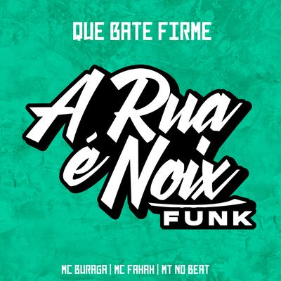 Que Bate Firme (feat. MC Buraga, MC Fahah & MT NO BEAT) By A RUA É NOIX FUNK, MC Buraga, MC Fahah, MT no Beat's cover