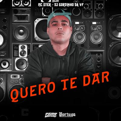Quero Te Dar By Mc Ster, DJ GORDINHO DA VF's cover