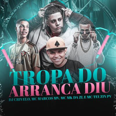 Tropa do Arranca Diu By DJ CRIVELO, Mc Marcos MV, MC MK DA ZL, MC Teuzin PV's cover