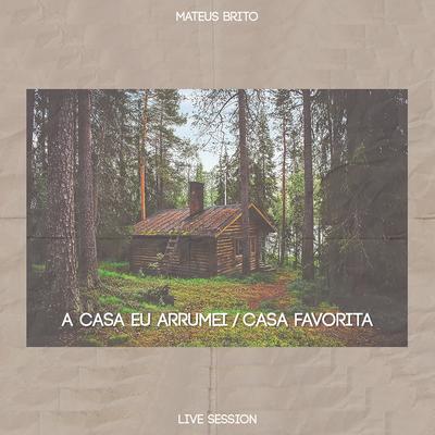 A Casa Eu Arrumei / Casa Favorita (Live Session) By Mateus Brito's cover