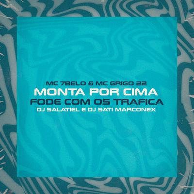 Monta por Cima Fode Com os Trafica By DJ Salatiel, Dj Sati Marconex, Mc 7 Belo, Mc Grigo 22's cover