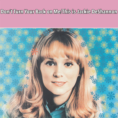 Don't Turn Your Back On Me & This Is Jackie De Shannon's cover