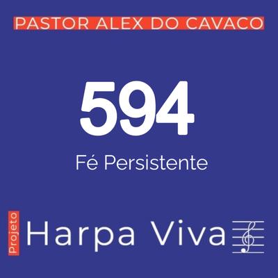 Fé Persistente 594 da Harpa Cristã By Pastor Alex do Cavaco's cover