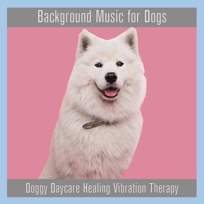 Background Music For Dogs: Doggy Daycare Healing Vibration Therapy's cover