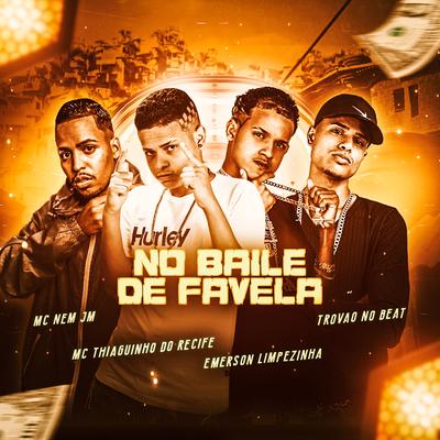 No Baile de Favela By MC Thiaguinho do Recife, emerson limpezinha, Mc Nem Jm, Trovão no Beat's cover