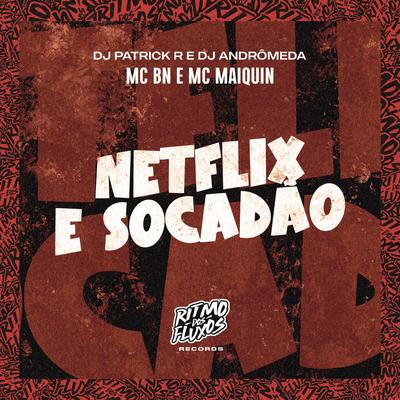 Netflix e Socadão By MC BN, Mc Maiquin, DJ Patrick R, DJ Andromeda's cover