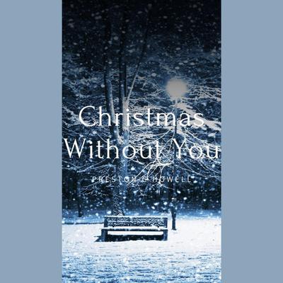 Christmas Without You By Preston C. Howell's cover