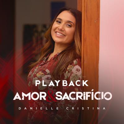 Amor e Sacrifício (Playback) By Danielle Cristina's cover