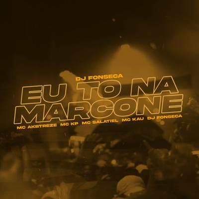 Eu To na Marcone By DJ Fonseca, MC KP, MC Salatiel, MC KAU, MC AKBTREZE's cover