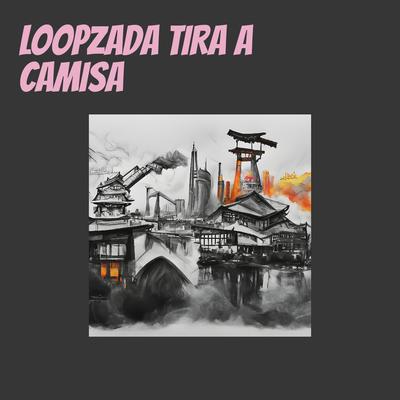 Loopzada Tira a Camisa By DJ Josue's cover