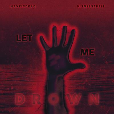 Let Me Drown By Naveisdead, DisMissedFit's cover