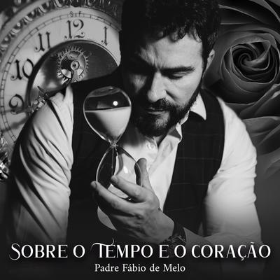 Sobre o Tempo e o Coração By Padre Fábio De Melo's cover