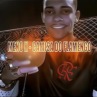 Camisa do Flamengo By DJ VT do Trem Bala, Dj Nandinho 22, MC Meno K's cover