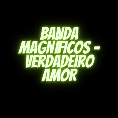 Verdadeiro Amor By Banda Magníficos's cover