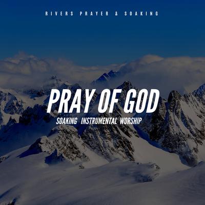 Pray of God Soaking By Rivers Prayer & Soaking's cover