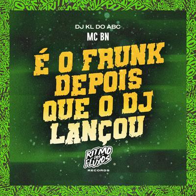 É o Frunk (Depois Que o Dj Lançou) By MC BN, Dj kl do abc's cover