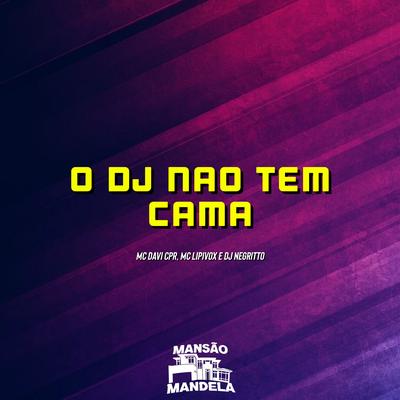 O Dj Não Tem Cama By MC Davi CPR, MC Lipivox, DJ Negritto's cover