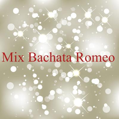 Bachata Mix Romeo's cover