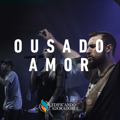 Ousado Amor - Espontâneo (Ao Vivo) By Edificando Adoradores, Rafael Bicudo's cover
