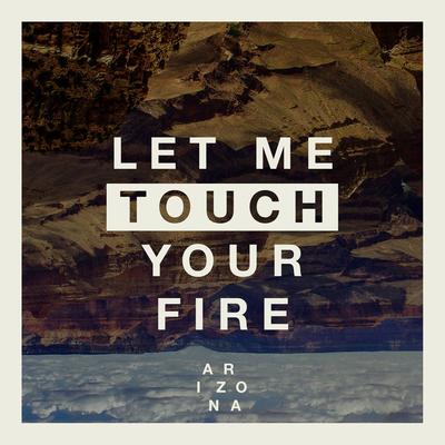 Let Me Touch Your Fire By A R I Z O N A's cover