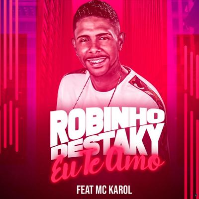 Eu Te Amo (feat. MC Karol) (feat. MC Karol) By Robinho Destaky, Mc Karol's cover