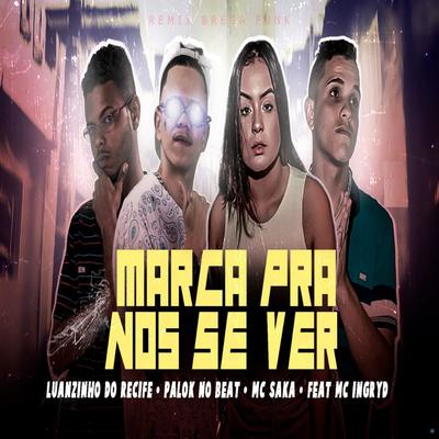Marca pra Nós Se Ver (feat. MC Ingryd & Mc Th) (feat. MC Ingryd & Mc Th) (Remix Brega Funk) By Luanzinho do Recife, Palok no Beat, Mc Saka, MC Ingryd, Mc Th's cover