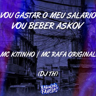 Vou Gastar o Meu Salario Vou Beber Askov By Mc Kitinho, MC Rafa Original, DJ TH's cover