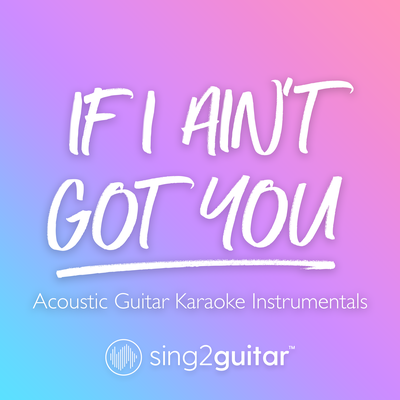 If I Ain't Got You (Lower Key) [Originally Performed by Alicia Keys] (Acoustic Guitar Karaoke) By Sing2Guitar's cover