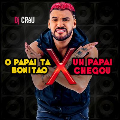 O Papai Ta Bonitão X Uh Papai Chegou By Dj Créu's cover