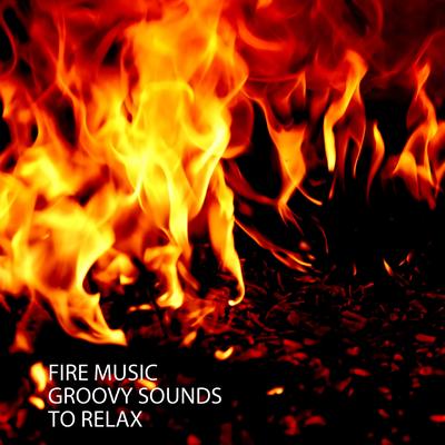 Fire Music: Groovy Sounds To Relax's cover