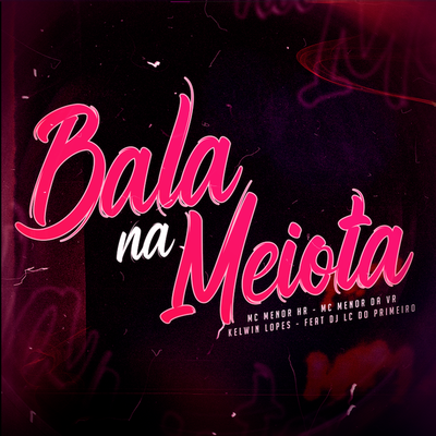 Bala na Meiota By MC MENOR HR, MC Menor da VR, Kelwin Lopes, DJ LC DO PRIMEIRO's cover