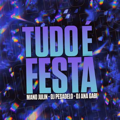 Tudo É Festa By DJ PESADELO, Mano Julin, DJ ANA GABI's cover