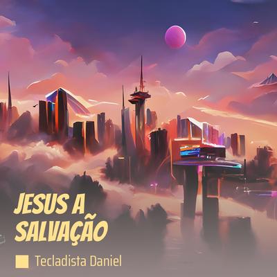 Jesus a Salvação By Tecladista Daniel's cover