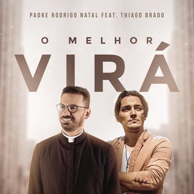 O Melhor Virá (feat. Thiago Brado) By Padre Rodrigo Natal, Thiago Brado's cover