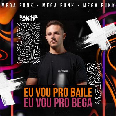 MEGA FUNK EU VOU PRO BAILE, EU VOU PRO BEGA By DJ EMMANUEL WEHLE's cover
