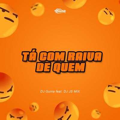 Ta Com Raiva de Quem By DJ Guina, DJ JS MIX's cover