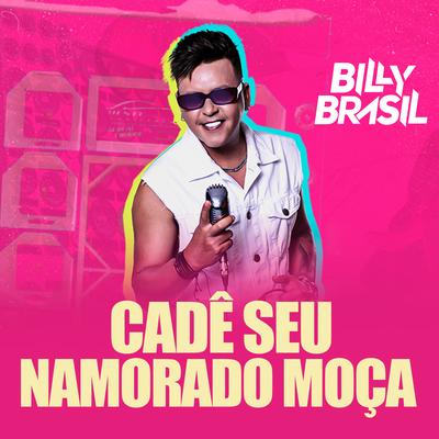 Cadê Seu Namorado Moça ? By Billy Brasil's cover