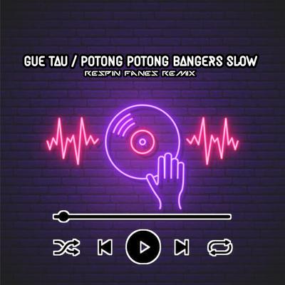 GUE TAU / POTONG POTONG BANGERS SLOW's cover