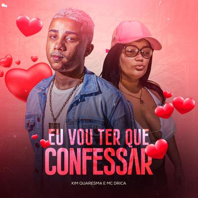 Eu Vou Ter Que Confessar By Kim Quaresma, MC DRICA's cover