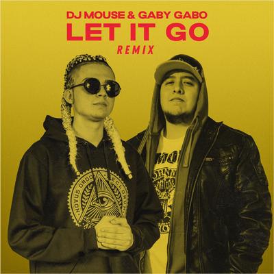 Let It Go (Remix) By Gaby Gabo, DJ Mouse's cover