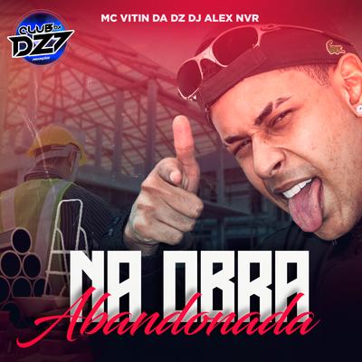 NA OBRA ABANDONADA By MC VITIN DA DZ7, CLUB DA DZ7, DJ Alex NVR's cover