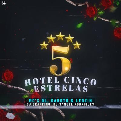 Hotel 5 Estrelas By Mc Leozin, Dj Granfino, MC DL, MC Garoto, Dj Samuel Rodrigues's cover