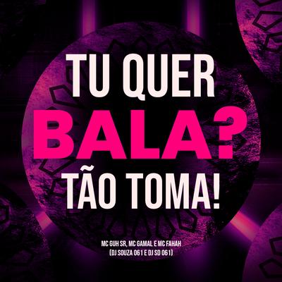 Tu Quer Bala? Tão Toma! (feat. MC Guh SR, mc gamal & MC Fahah) (feat. MC Guh SR, mc gamal & MC Fahah) By DJ SD 061, dj Souza 061, MC Guh SR, mc gamal, MC Fahah's cover