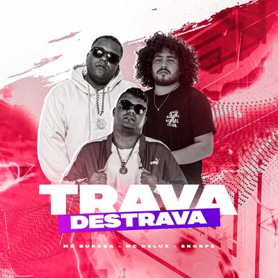 Trava Destrava By Mc Delux, MC Buraga, Skorps's cover